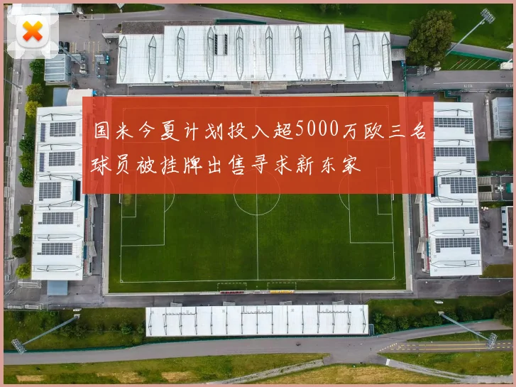 国米今夏计划投入超5000万欧三名球员被挂牌出售寻求新东家